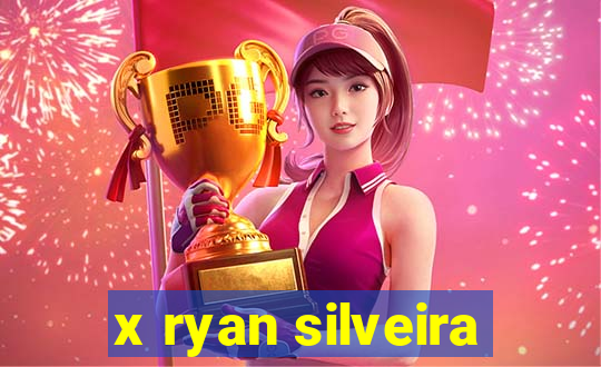 x ryan silveira